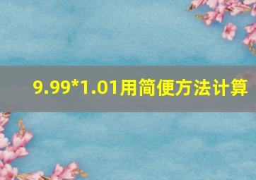 9.99*1.01用简便方法计算