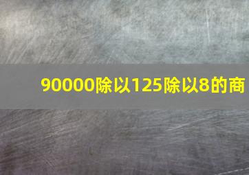 90000除以125除以8的商