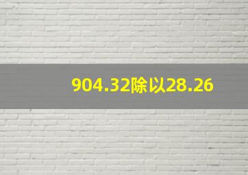 904.32除以28.26