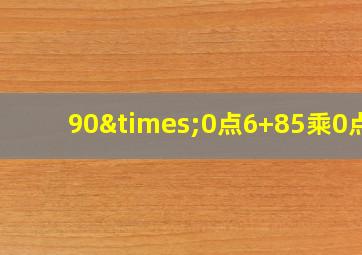 90×0点6+85乘0点4