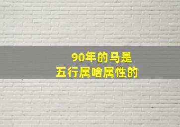 90年的马是五行属啥属性的