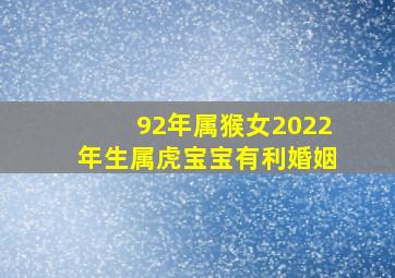 92年属猴女2022年生属虎宝宝有利婚姻