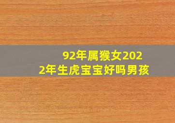 92年属猴女2022年生虎宝宝好吗男孩