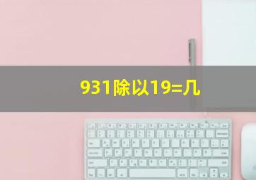 931除以19=几