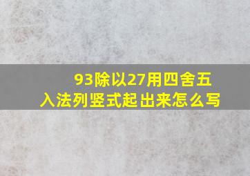 93除以27用四舍五入法列竖式起出来怎么写