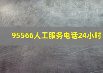 95566人工服务电话24小时