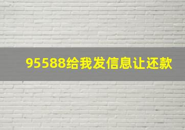 95588给我发信息让还款