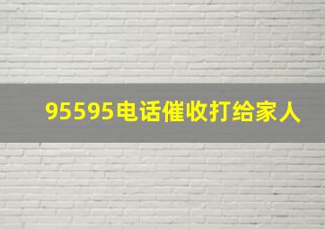 95595电话催收打给家人