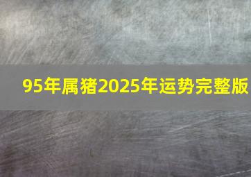 95年属猪2025年运势完整版