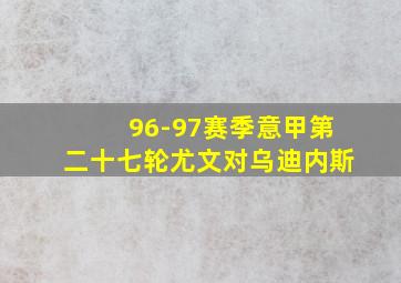 96-97赛季意甲第二十七轮尤文对乌迪内斯