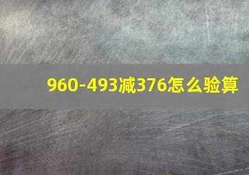 960-493减376怎么验算