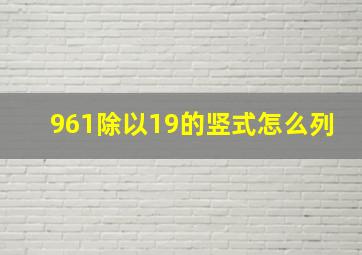 961除以19的竖式怎么列