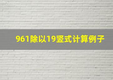 961除以19竖式计算例子