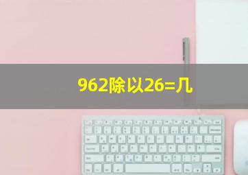 962除以26=几