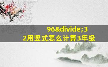 96÷32用竖式怎么计算3年级