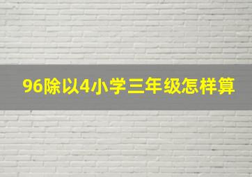 96除以4小学三年级怎样算