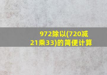 972除以(720减21乘33)的简便计算