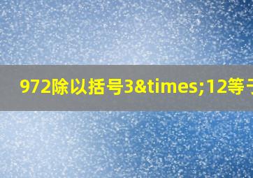 972除以括号3×12等于几