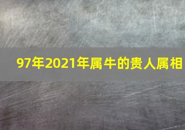 97年2021年属牛的贵人属相