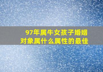 97年属牛女孩子婚姻对象属什么属性的最佳