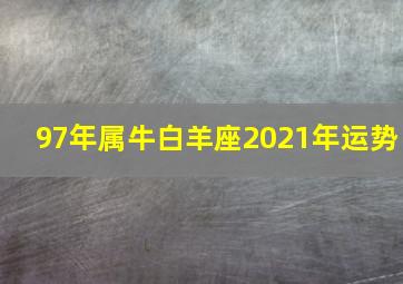 97年属牛白羊座2021年运势