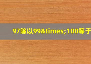 97除以99×100等于几