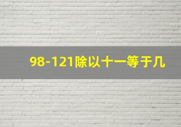 98-121除以十一等于几