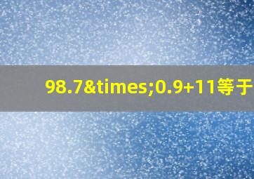 98.7×0.9+11等于几