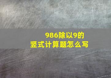 986除以9的竖式计算题怎么写