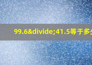 99.6÷41.5等于多少