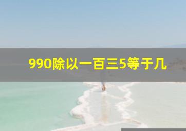 990除以一百三5等于几