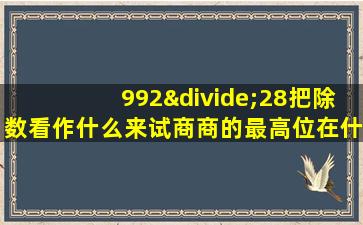 992÷28把除数看作什么来试商商的最高位在什么位上