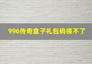 996传奇盒子礼包码领不了