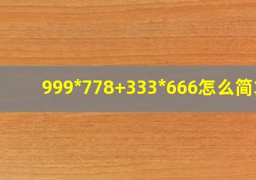 999*778+333*666怎么简算