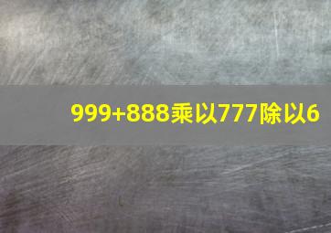 999+888乘以777除以6