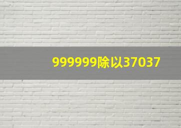 999999除以37037