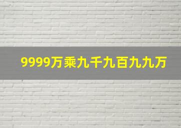 9999万乘九千九百九九万