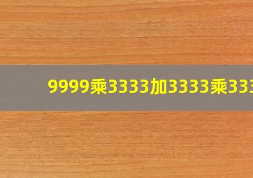 9999乘3333加3333乘3334