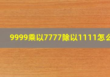 9999乘以7777除以1111怎么算