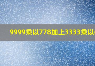 9999乘以778加上3333乘以666