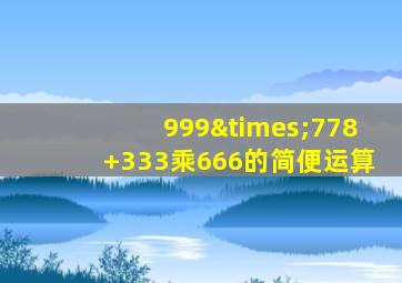 999×778+333乘666的简便运算