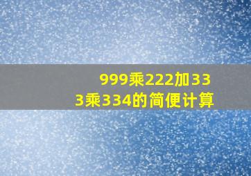 999乘222加333乘334的简便计算