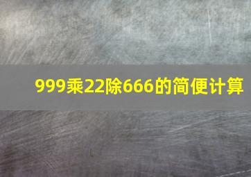 999乘22除666的简便计算