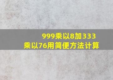 999乘以8加333乘以76用简便方法计算