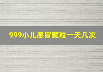 999小儿感冒颗粒一天几次