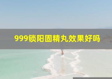 999锁阳固精丸效果好吗