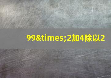 99×2加4除以2