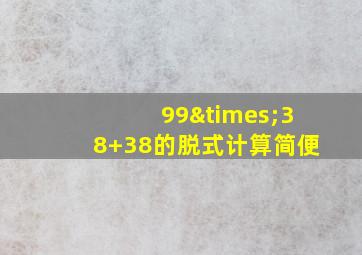 99×38+38的脱式计算简便