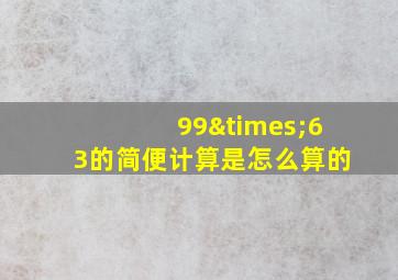 99×63的简便计算是怎么算的