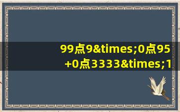 99点9×0点95+0点3333×150等于几